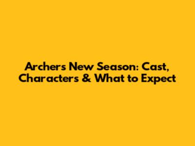 Archer's New Season: Cast, Characters & What to Expect