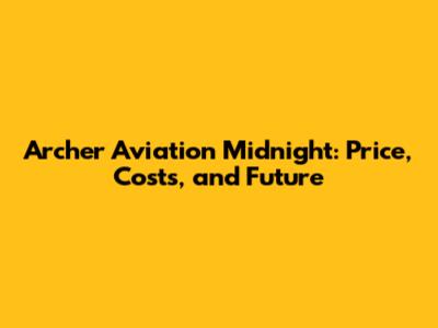 Archer Aviation Midnight: Price, Costs, and Future