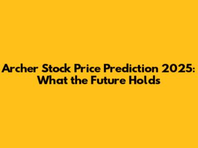 Archer Stock Price Prediction 2025: What the Future Holds