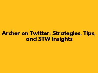 Archer on Twitter: Strategies, Tips, and STW Insights