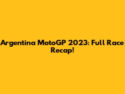 Argentina MotoGP 2023: Full Race Recap!