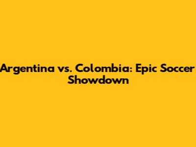 Argentina vs. Colombia: Epic Soccer Showdown