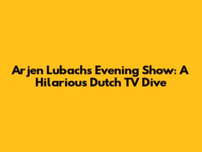 Arjen Lubach's Evening Show: A Hilarious Dutch TV Dive