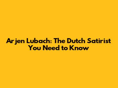 Arjen Lubach: The Dutch Satirist You Need to Know