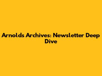 Arnold's Archives: Newsletter Deep Dive