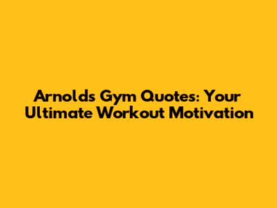 Arnold's Gym Quotes: Your Ultimate Workout Motivation