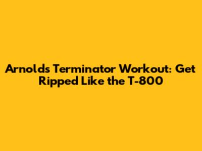 Arnold's Terminator Workout: Get Ripped Like the T-800