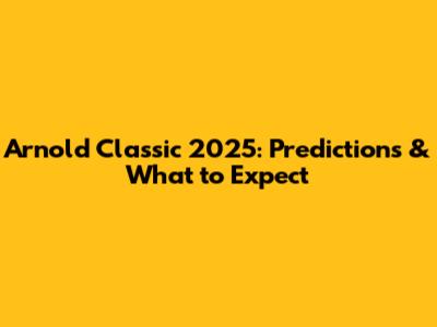 Arnold Classic 2025: Predictions & What to Expect