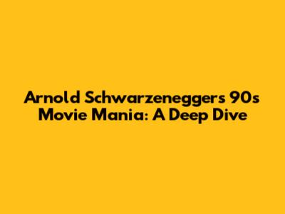 Arnold Schwarzenegger's 90s Movie Mania: A Deep Dive