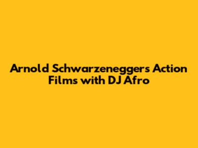 Arnold Schwarzenegger's Action Films with DJ Afro