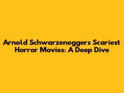 Arnold Schwarzenegger's Scariest Horror Movies: A Deep Dive