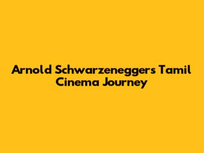 Arnold Schwarzenegger's Tamil Cinema Journey