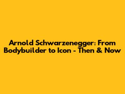 Arnold Schwarzenegger: From Bodybuilder to Icon - Then & Now