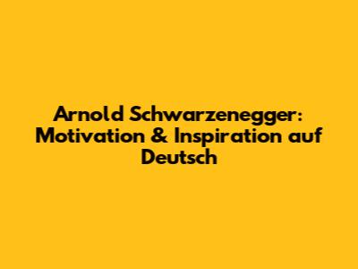 Arnold Schwarzenegger: Motivation & Inspiration auf Deutsch