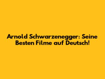 Arnold Schwarzenegger: Seine Besten Filme auf Deutsch!