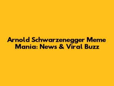 Arnold Schwarzenegger Meme Mania: News & Viral Buzz