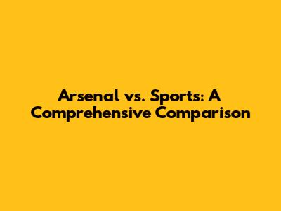 Arsenal vs. Sports: A Comprehensive Comparison