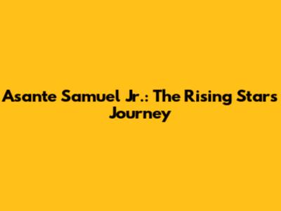 Asante Samuel Jr.: The Rising Star's Journey