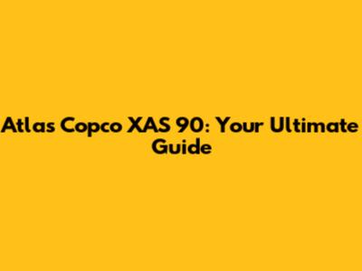 Atlas Copco XAS 90: Your Ultimate Guide