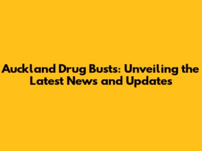 Auckland Drug Busts: Unveiling the Latest News and Updates