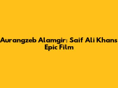 Aurangzeb Alamgir: Saif Ali Khan's Epic Film