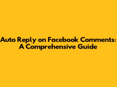Auto Reply on Facebook Comments: A Comprehensive Guide