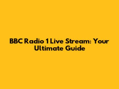 BBC Radio 1 Live Stream: Your Ultimate Guide