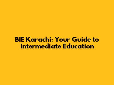 BIE Karachi: Your Guide to Intermediate Education