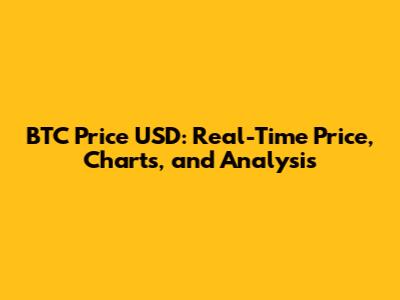 BTC Price USD: Real-Time Price, Charts, and Analysis