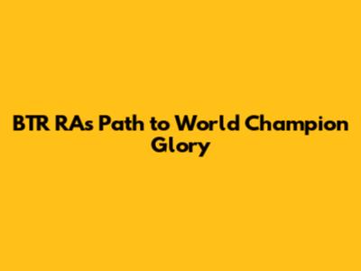 BTR RA's Path to World Champion Glory
