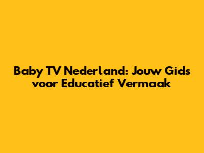 Baby TV Nederland: Jouw Gids voor Educatief Vermaak