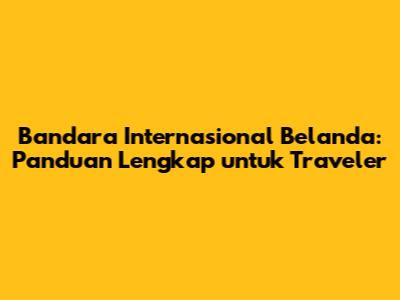 Bandara Internasional Belanda: Panduan Lengkap untuk Traveler