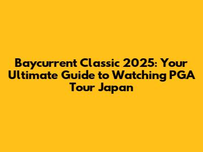 Baycurrent Classic 2025: Your Ultimate Guide to Watching PGA Tour Japan