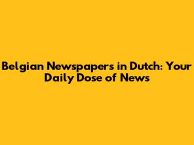 Belgian Newspapers in Dutch: Your Daily Dose of News