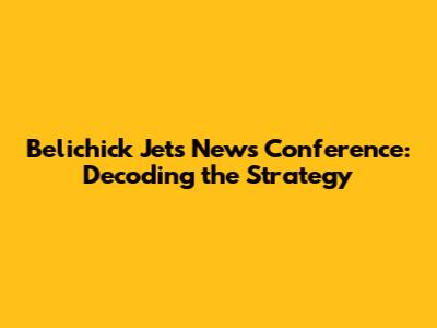 Belichick Jets News Conference: Decoding the Strategy