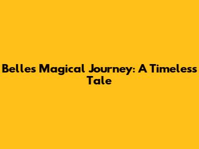 Belle's Magical Journey: A Timeless Tale