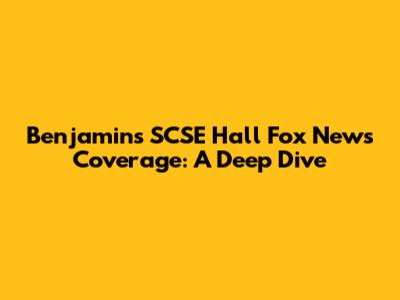 Benjamin's SCSE Hall Fox News Coverage: A Deep Dive