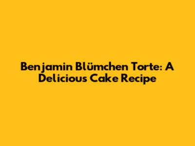 Benjamin Blümchen Torte: A Delicious Cake Recipe