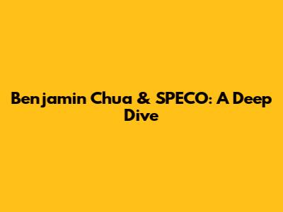 Benjamin Chua & SPECO: A Deep Dive