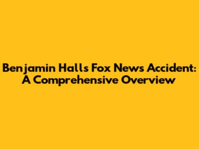 Benjamin Hall's Fox News Accident: A Comprehensive Overview
