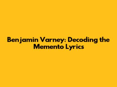 Benjamin Varney: Decoding the Memento Lyrics