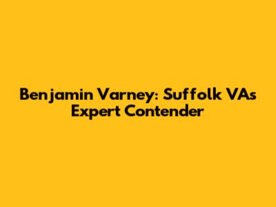 Benjamin Varney: Suffolk VA's Expert Contender