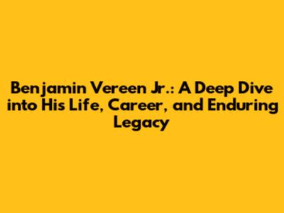 Benjamin Vereen Jr.: A Deep Dive into His Life, Career, and Enduring Legacy