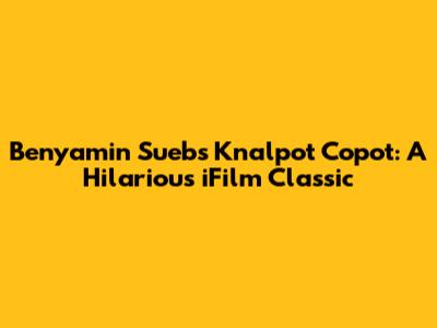 Benyamin Sueb's Knalpot Copot: A Hilarious iFilm Classic