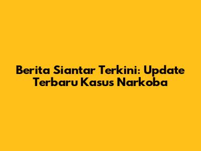 Berita Siantar Terkini: Update Terbaru Kasus Narkoba