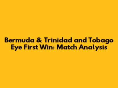 Bermuda & Trinidad and Tobago Eye First Win: Match Analysis