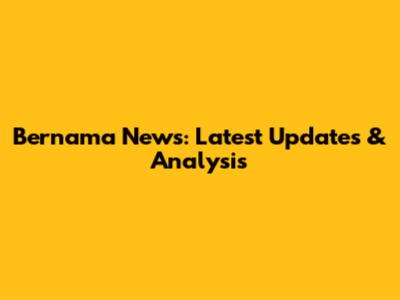 Bernama News: Latest Updates & Analysis