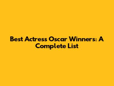 Best Actress Oscar Winners: A Complete List