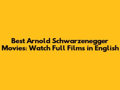 Best Arnold Schwarzenegger Movies: Watch Full Films in English