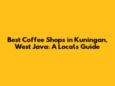 Best Coffee Shops in Kuningan, West Java: A Local's Guide
